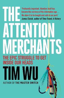 The Attention Merchants: The Epic Scramble to Get Inside Our Heads cover