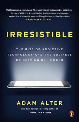 Irresistible: The Rise of Addictive Technology and the Business of Keeping Us Hooked cover